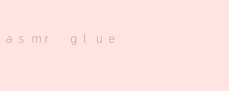 asmr glue